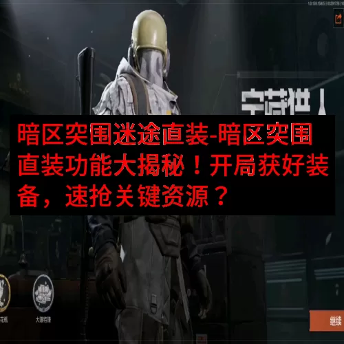 暗区突围迷途直装-暗区突围直装功能大揭秘！开局获好装备，速抢